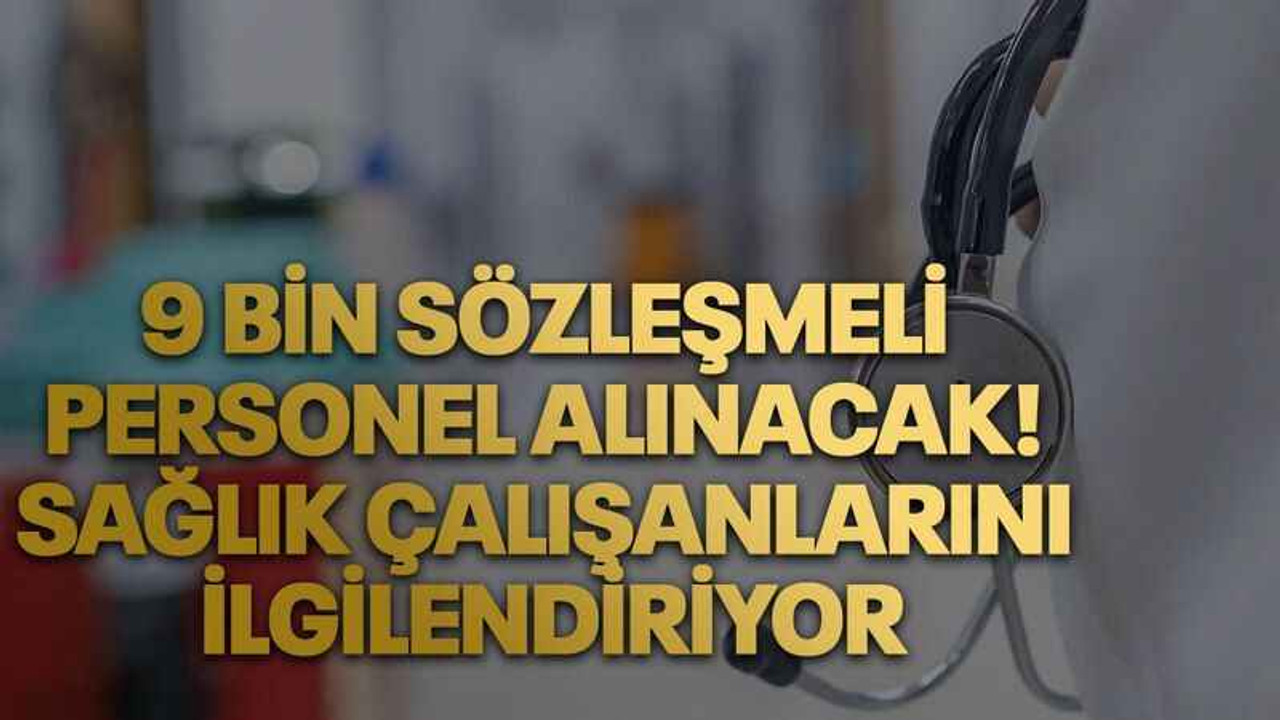 9 bin sözleşmeli personel alınacak! Sağlık çalışanlarını ilgilendiriyor